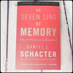 The Seven Sins of Memory {How the Mind Forgets and Remembers} Daniel L. Schacter